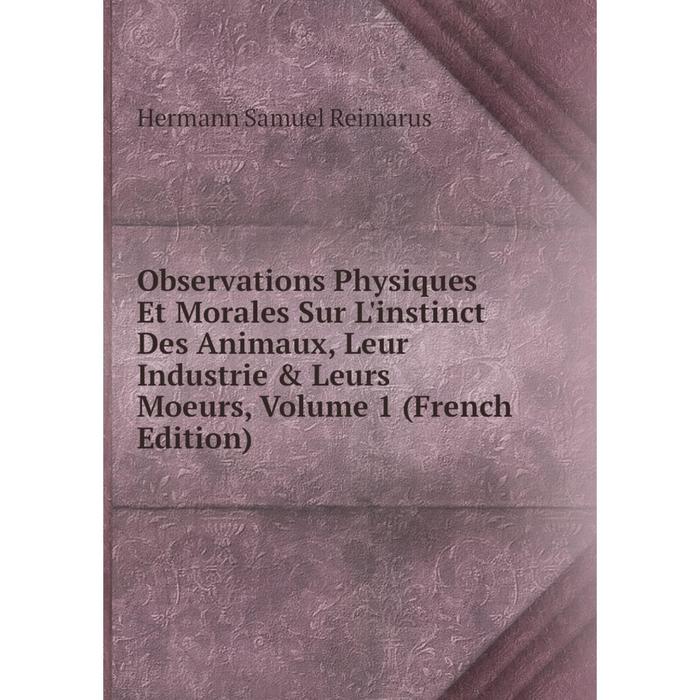 фото Книга observations physiques et morales sur l'instinct des animaux, leur industrie & leurs moeurs, volume 1 nobel press