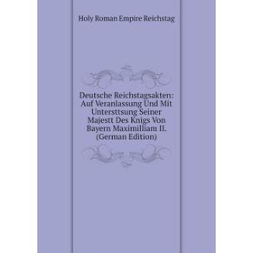 

Книга Deutsche Reichstagsakten: Auf Veranlassung Und Mit Untersttsung Seiner Majestt Des Knigs Von Bayern Maximilliam II. (German Edition)