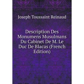 

Книга Description Des Monumens Musulmans Du Cabinet De M. Le Duc De Blacas (French Edition)