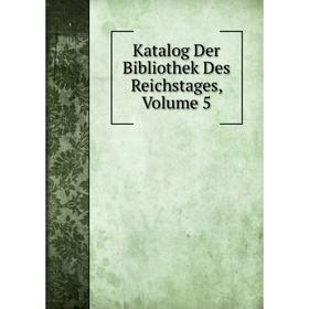 

Книга Katalog Der Bibliothek Des Reichstages, Volume 5