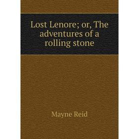 

Книга Lost Lenore; or the adventures of a rolling stone