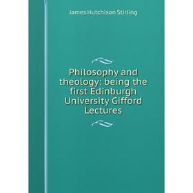

Книга Philosophy and theology: being the first Edinburgh University Gifford Lectures