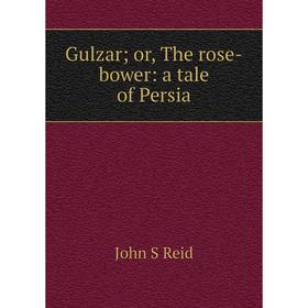 

Книга Gulzar; or, The rose-bower: a tale of Persia