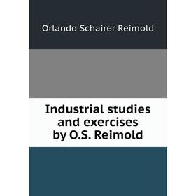 

Книга Industrial studies and exercises by O.S. Reimold