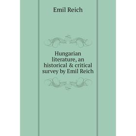 

Книга Hungarian literature, an historical & critical survey by Emil Reich