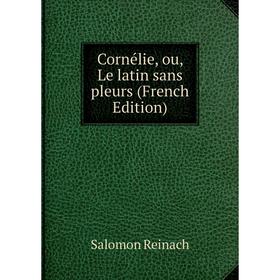 

Книга Cornélie, ou, Le latin sans pleurs (French Edition)