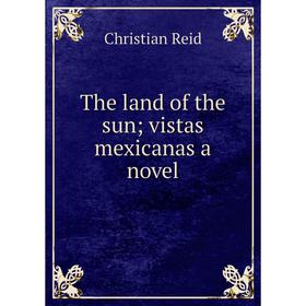 

Книга The land of the sun; vistas mexicanas a novel