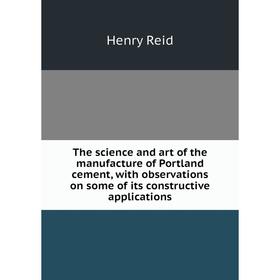 

Книга The science and art of the manufacture of Portland cement, with observations on some of its constructive applications