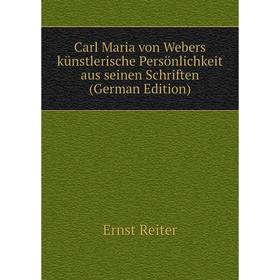 

Книга Carl Maria von Webers künstlerische Persönlichkeit aus seinen Schriften (German Edition)