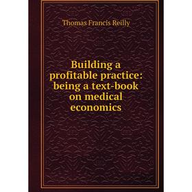 

Книга Building a profitable practice: being a text-book on medical economics
