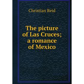 

Книга The picture of Las Cruces; a romance of Mexico