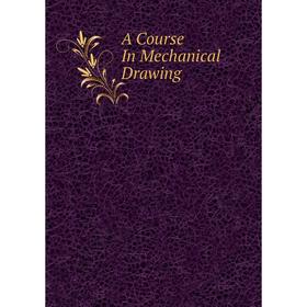 

Книга A Course In Mechanical Drawing