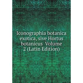 

Книга Iconographia botanica exotica, sive Hortus botanicus Volume 2 (Latin Edition)