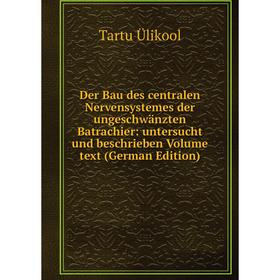 

Книга Der Bau des centralen Nervensystemes der ungeschwänzten Batrachier: untersucht und beschrieben Volume text (German Edition)