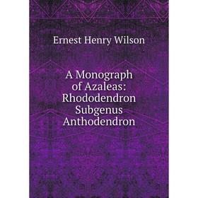 

Книга A Monograph of Azaleas: Rhododendron Subgenus Anthodendron