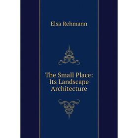 

Книга The Small Place: Its Landscape Architecture