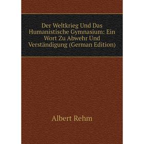 

Книга Der Weltkrieg Und Das Humanistische Gymnasium: Ein Wort Zu Abwehr Und Verständigung (German Edition)