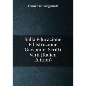 

Книга Sulla Educazione Ed Istruzione Giovanile: Scritti Varii (Italian Edition)