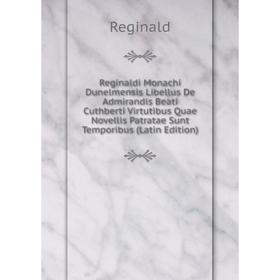 

Книга Reginaldi Monachi Dunelmensis Libellus De Admirandis Beati Cuthberti Virtutibus Quae Novellis Patratae Sunt Temporibus (Latin Edition)