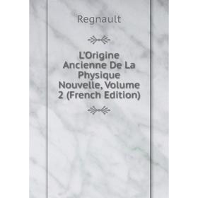 

Книга L'Origine Ancienne De La Physique Nouvelle, Volume 2