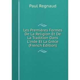 

Книга Les Premières Formes De La Religion Et De La Tradition Dans L'inde Et La Grèce