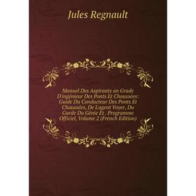 

Книга Manuel Des Aspirants an Grade D'ingénieur Des Ponts Et Chaussées: Guide Du Conducteur Des Ponts Et Chaussées, De L'agent Voyer, Du Garde Du Géni