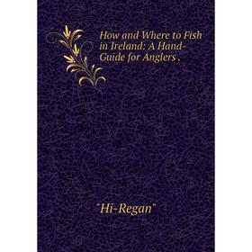 

Книга How and Where to Fish in Ireland: A Hand-Guide for Anglers.