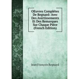 

Книга Oeuvres Complétes De Regnard: Avec Des Avertissements Et Des Remarques Sur Chaque Piéce