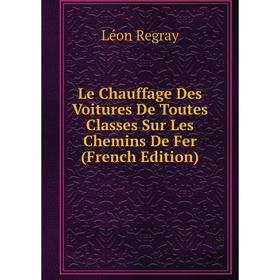 

Книга Le Chauffage Des Voitures De Toutes Classes Sur Les Chemins De Fer