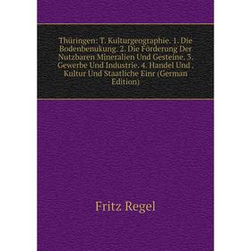 

Книга Thüringen: T. Kulturgeographie. 1. Die Bodenbenukung. 2. Die Förderung Der Nutzbaren Mineralien Und Gesteine. 3. Gewerbe Und Industrie. 4. Hande