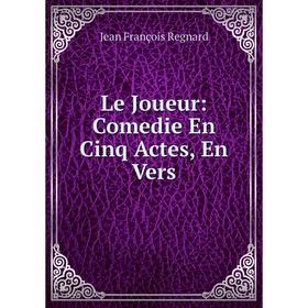 

Книга Le Joueur: Comedie En Cinq Actes, En Vers