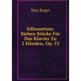 

Книга Silhouetten: Sieben Stücke Für Das Klavier Zu 2 Händen, Op. 53