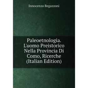

Книга Paleoetnologia L'uomo Preistorico Nella Provincia Di Como, Ricerche