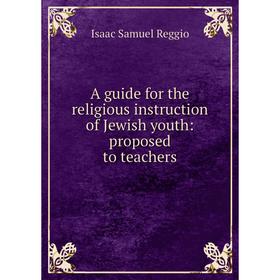 

Книга A guide for the religious instruction of Jewish youth: proposed to teachers