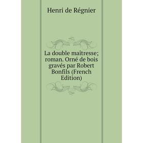 

Книга La double maîtresse; roman. Orné de bois gravés par Robert Bonfils