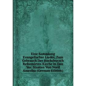 

Книга Eine Sammlung Evangelischer Lieder, Zum Gebrauch Der Hochdeutsch Reformirten Kirche in Den Ver. Staaten Von Nord Amerika (German Edition)