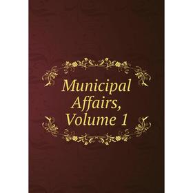 

Книга Municipal Affairs, Volume 1