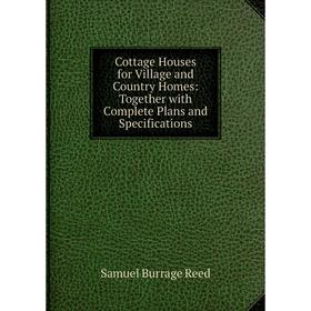 

Книга Cottage Houses for Village and Country Homes: Together with Complete Plans and Specifications