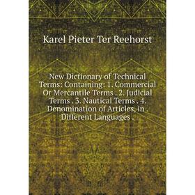 

Книга New Dictionary of Technical Terms: Containing: 1 Commercial Or Mercantile Terms 2 Judicial Terms 3 Nautical Terms 4 Denomination of Articles