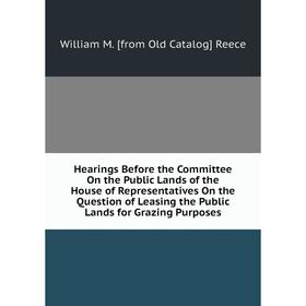 

Книга Hearings Before the Committee On the Public Lands of the House of Representatives On the Question of Leasing the Public Lands for Grazing Purpos