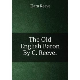 

Книга The Old English Baron By C. Reeve.
