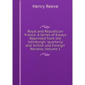

Книга Royal and Republican France: A Series of Essays Reprinted from the 'edinburgh,' 'quarterly,' and 'british and Foreign' Reviews, Volume 1
