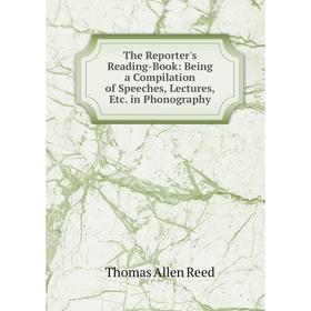 

Книга The Reporter's Reading-Book: Being a Compilation of Speeches, Lectures, Etc. in Phonography