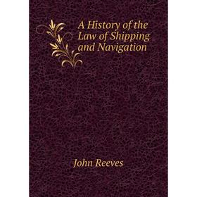 

Книга A History of the Law of Shipping and Navigation