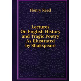 

Книга Lectures On English History and Tragic Poetry As Illustrated by Shakspeare