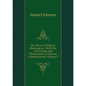 

Книга The Plays of William Shakespeare: With the Corrections and Illustrations of Various Commentators, Volume 9