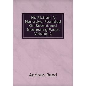 

Книга No Fiction: A Narrative, Founded On Recent and Interesting Facts, Volume 2
