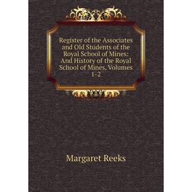

Книга Register of the Associates and Old Students of the Royal School of Mines: And History of the Royal School of Mines, Volumes 1-2