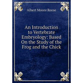 

Книга An Introduction to Vertebrate Embryology: Based On the Study of the Frog and the Chick