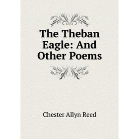 

Книга The Theban Eagle: And Other Poems